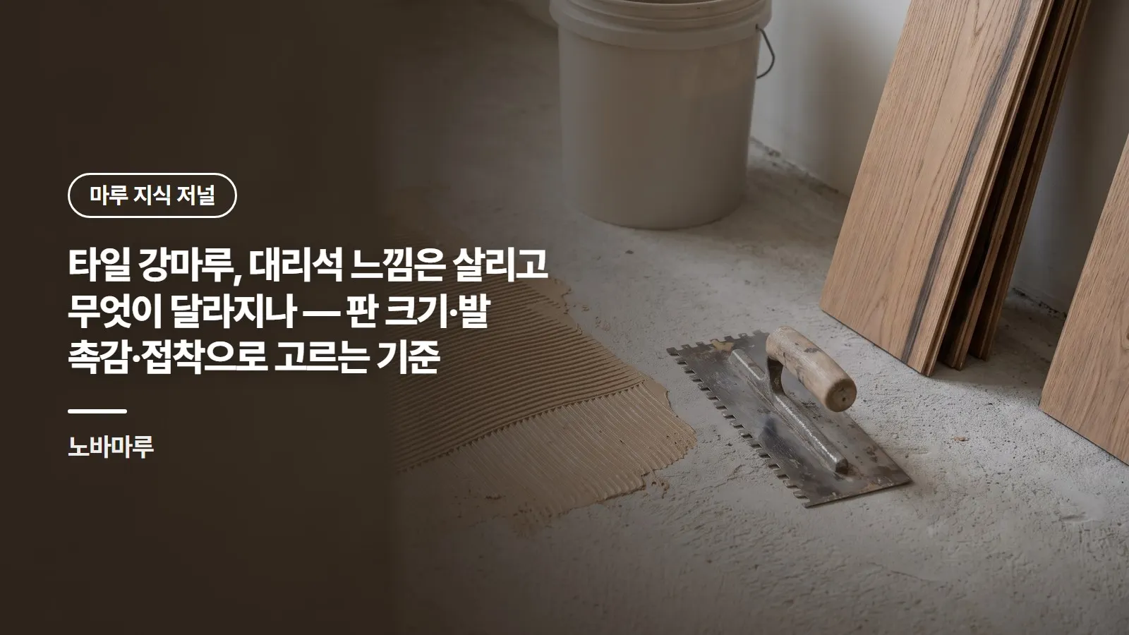 타일 강마루, 대리석 느낌은 살리고 무엇이 달라지나 — 판 크기·발 촉감·접착으로 고르는 기준